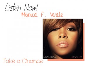 Listen Now! Monica f. Wale Take a Chance