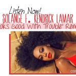 solange knowles kendrick lamar true ep looks good with trouble complex